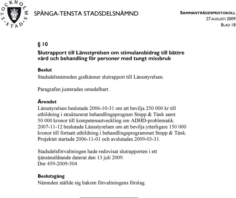 Länsstyrelsen beslutade 2006-10-31 om att bevilja 250 000 kr till utbildning i strukturerat behandlingsprogram Stopp & Tänk samt 50 000 kronor till kompetensutveckling om ADHD-problematik.