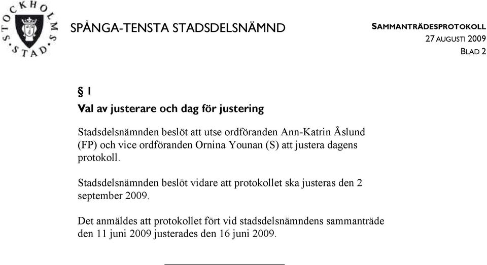 Stadsdelsnämnden beslöt vidare att protokollet ska justeras den 2 september 2009.