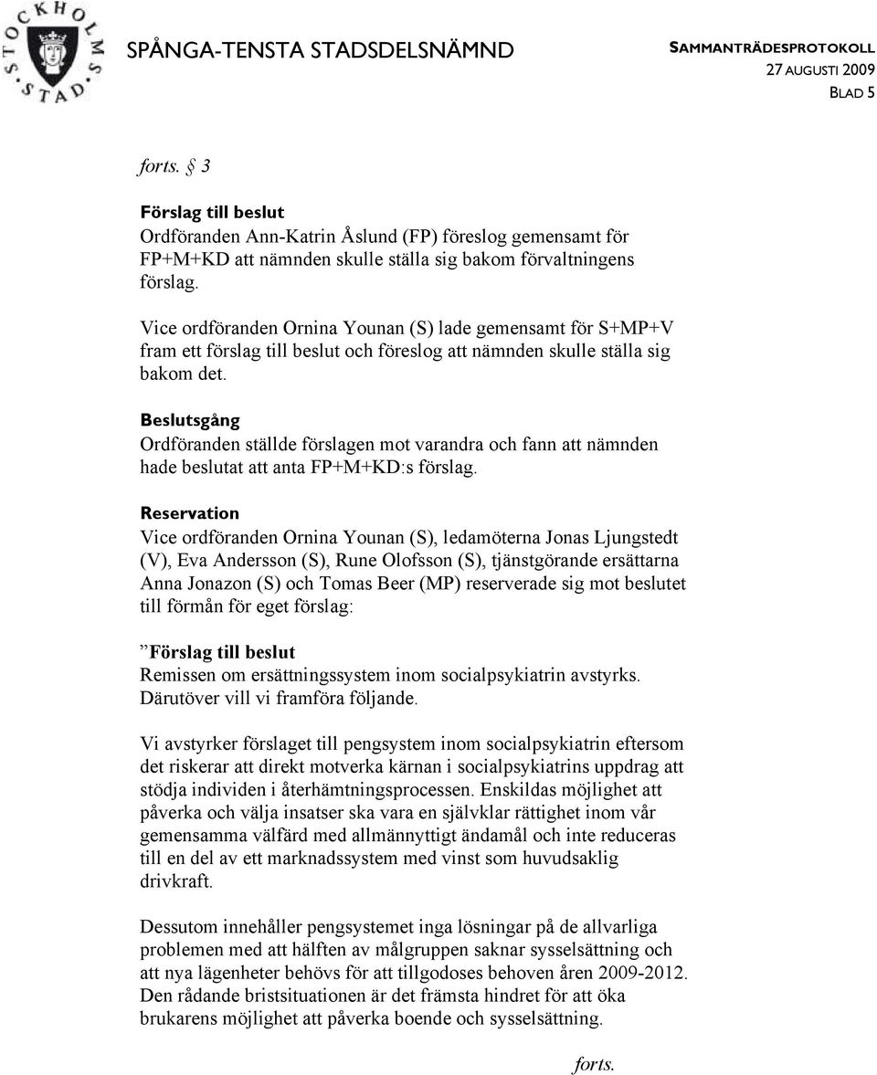 Ordföranden ställde förslagen mot varandra och fann att nämnden hade beslutat att anta FP+M+KD:s förslag.