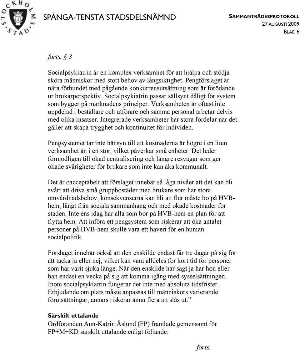 Verksamheten är oftast inte uppdelad i beställare och utförare och samma personal arbetar delvis med olika insatser.