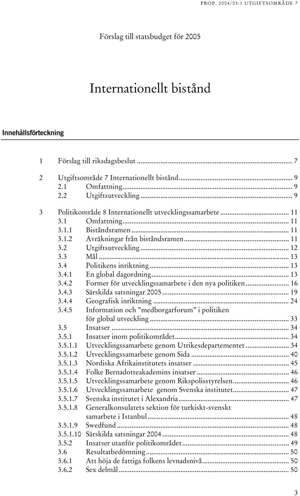 4 Politikens inriktning... 13 3.4.1 En global dagordning... 13 3.4.2 Former för utvecklingssamarbete i den nya politiken... 16 3.4.3 Särskilda satsningar 2005... 19 3.4.4 Geografisk inriktning... 24 3.
