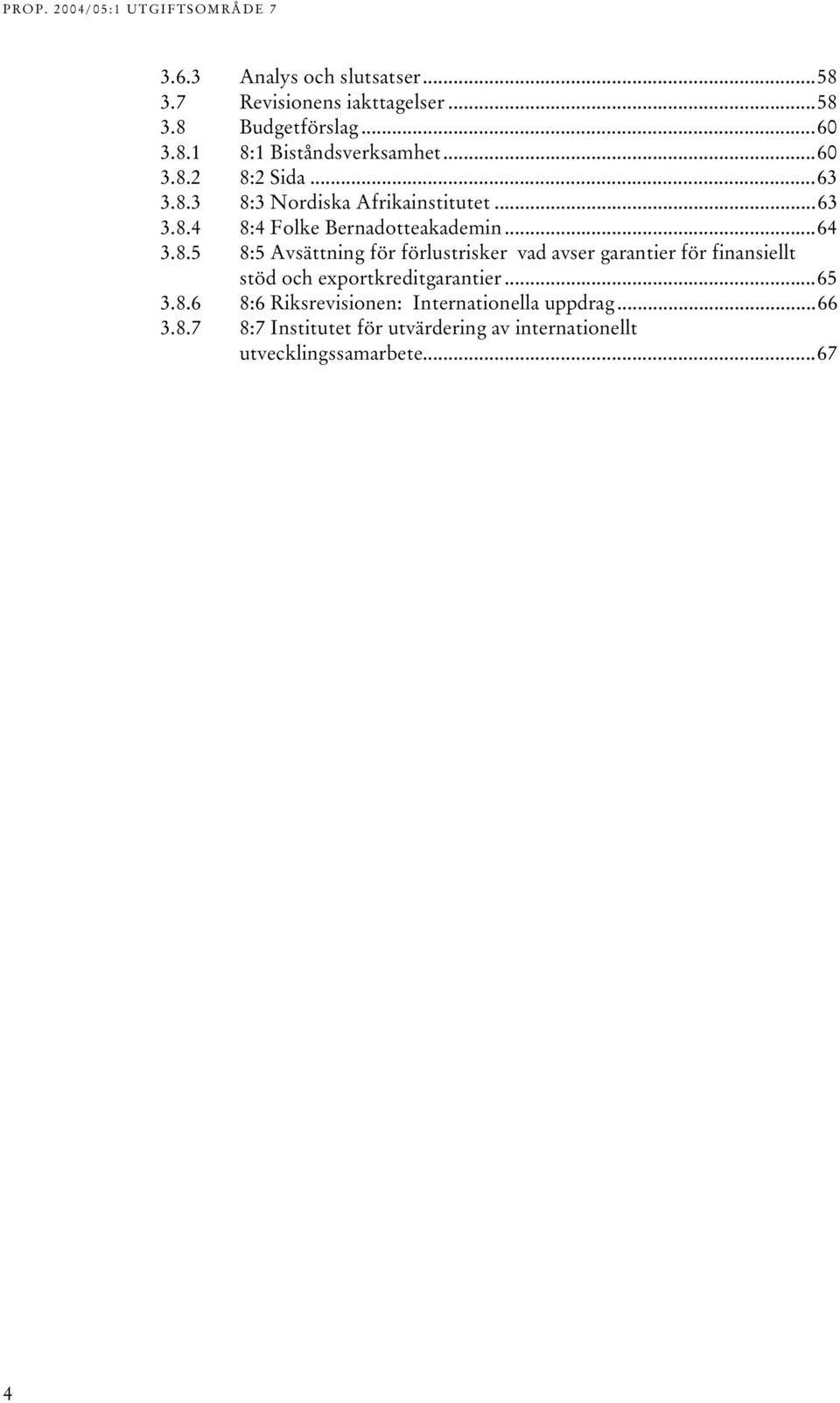..65 3.8.6 8:6 Riksrevisionen: Internationella uppdrag...66 3.8.7 8:7 Institutet för utvärdering av internationellt utvecklingssamarbete.