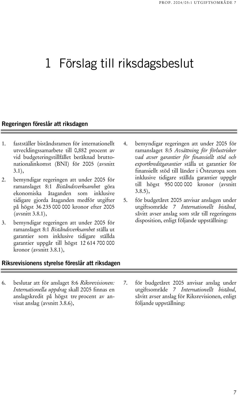 bemyndigar regeringen att under 2005 för ramanslaget 8:1 Biståndsverksamhet göra ekonomiska åtaganden som inklusive tidigare gjorda åtaganden medför utgifter på högst 36 235 000 000 kronor efter 2005