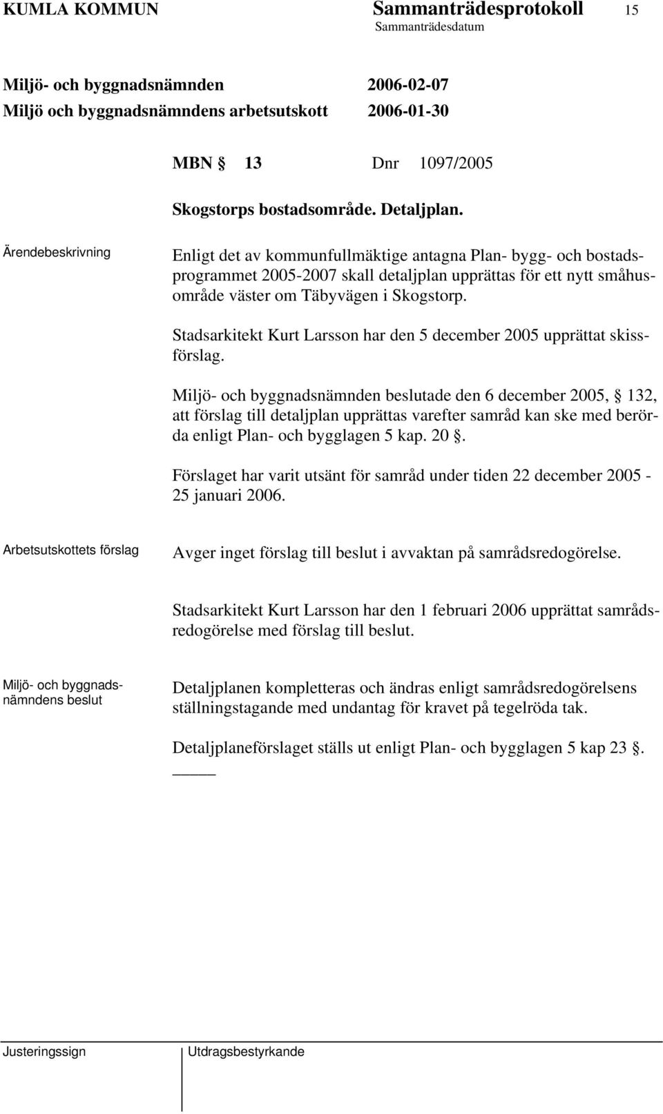 Stadsarkitekt Kurt Larsson har den 5 december 2005 upprättat skissförslag.