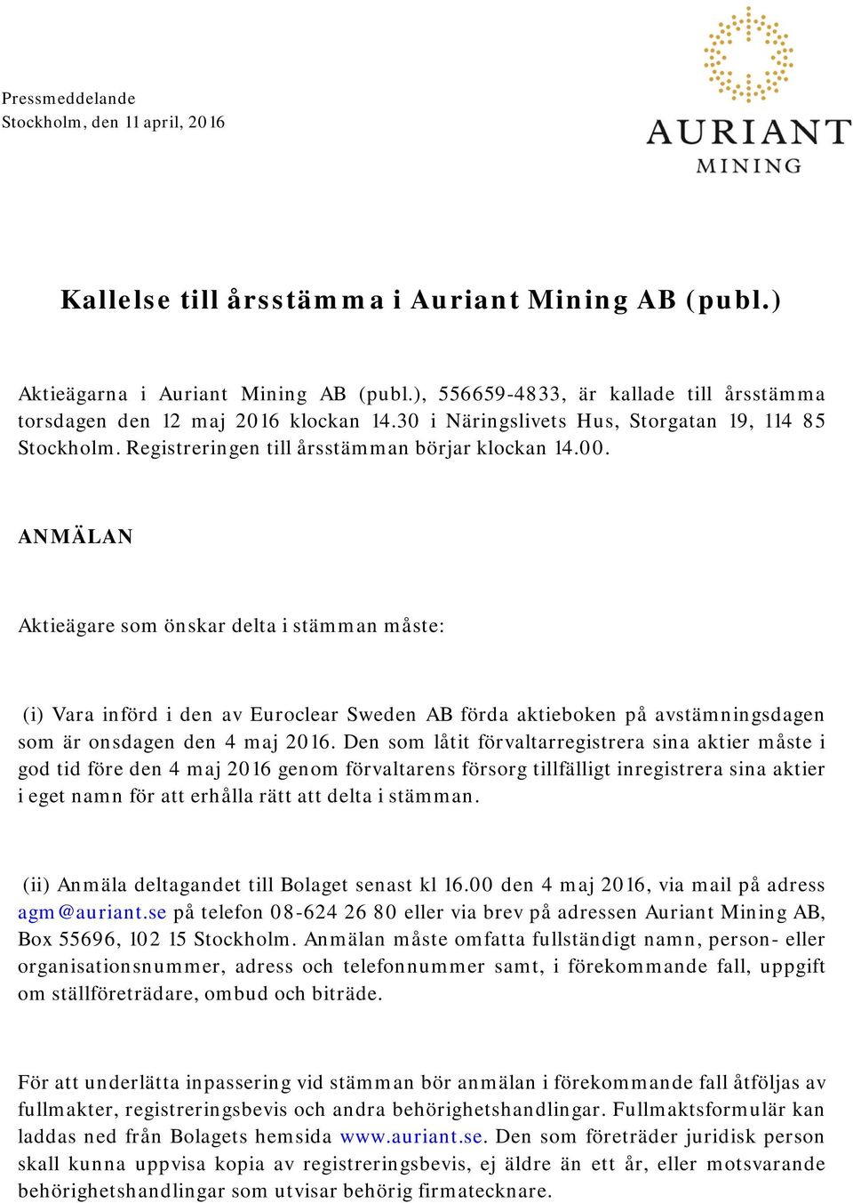 ANMÄLAN Aktieägare som önskar delta i stämman måste: (i) Vara införd i den av Euroclear Sweden AB förda aktieboken på avstämningsdagen som är onsdagen den 4 maj 2016.