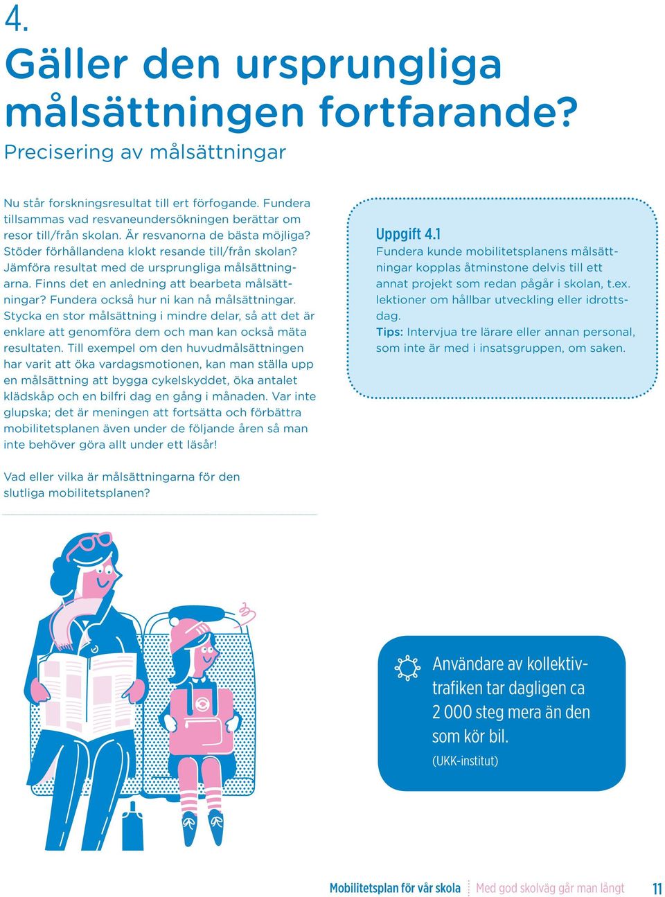 Jämföra resultat med de ursprungliga målsättningarna. Finns det en anledning att bearbeta målsättningar? Fundera också hur ni kan nå målsättningar.