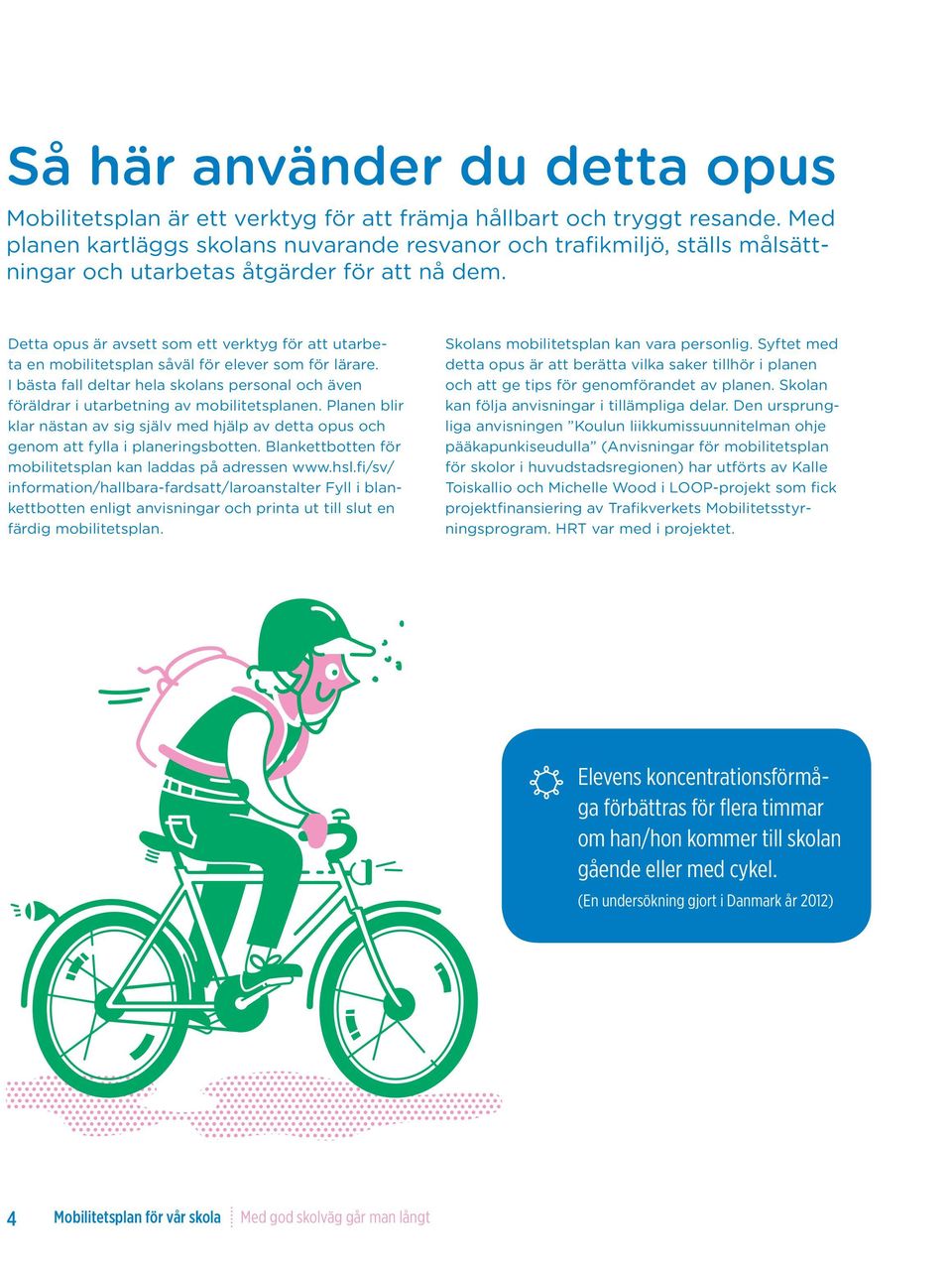Detta opus är avsett som ett verktyg för att utarbeta en mobilitetsplan såväl för elever som för lärare. I bästa fall deltar hela skolans personal och även föräldrar i utarbetning av mobilitetsplanen.