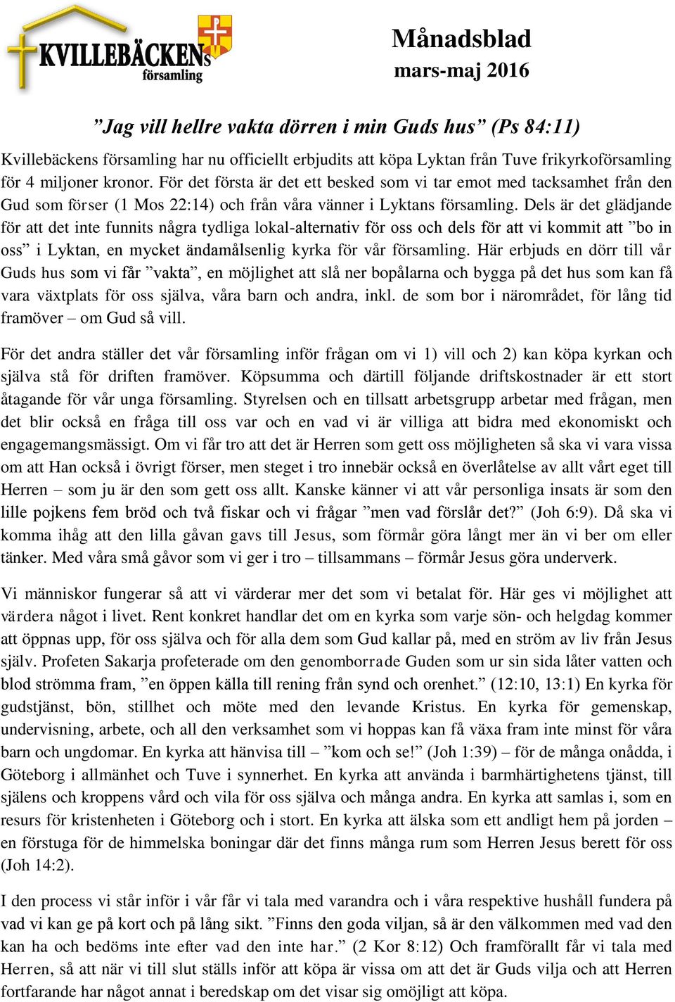 Dels är det glädjande för att det inte funnits några tydliga lokal-alternativ för oss och dels för att vi kommit att bo in oss i Lyktan, en mycket ändamålsenlig kyrka för vår församling.