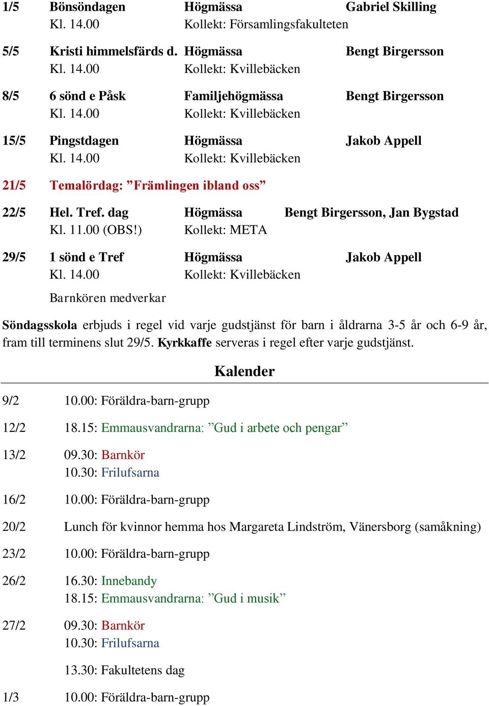dag Högmässa Bengt Birgersson, Jan Bygstad Kl. 11.00 (OBS!