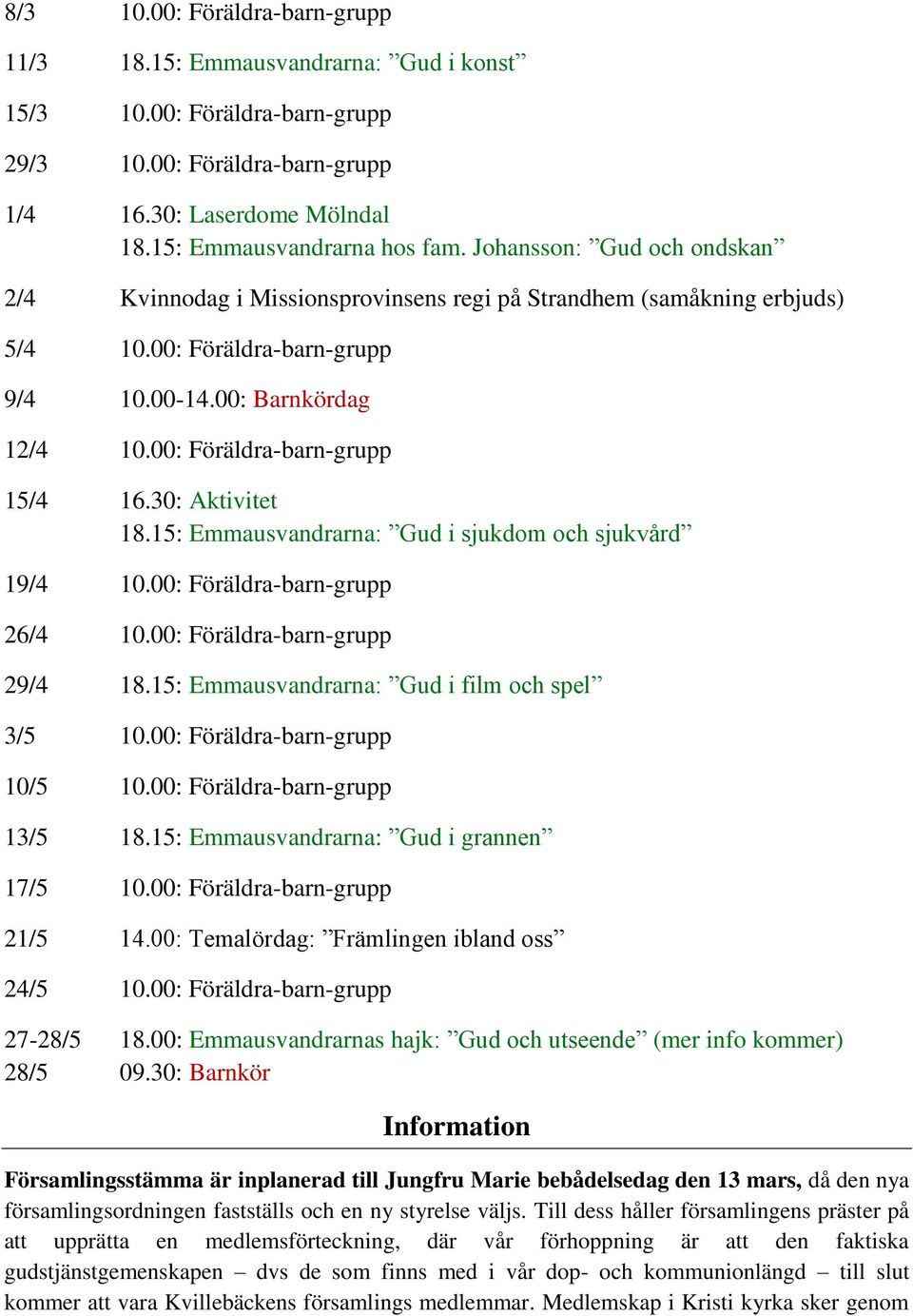 30: Aktivitet 18.15: Emmausvandrarna: Gud i sjukdom och sjukvård 19/4 10.00: Föräldra-barn-grupp 26/4 10.00: Föräldra-barn-grupp 29/4 18.15: Emmausvandrarna: Gud i film och spel 3/5 10.