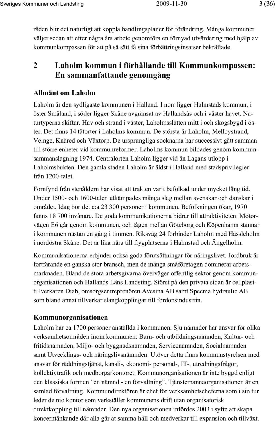 2 Laholm kommun i förhållande till Kommunkompassen: En sammanfattande genomgång Allmänt om Laholm Laholm är den sydligaste kommunen i Halland.