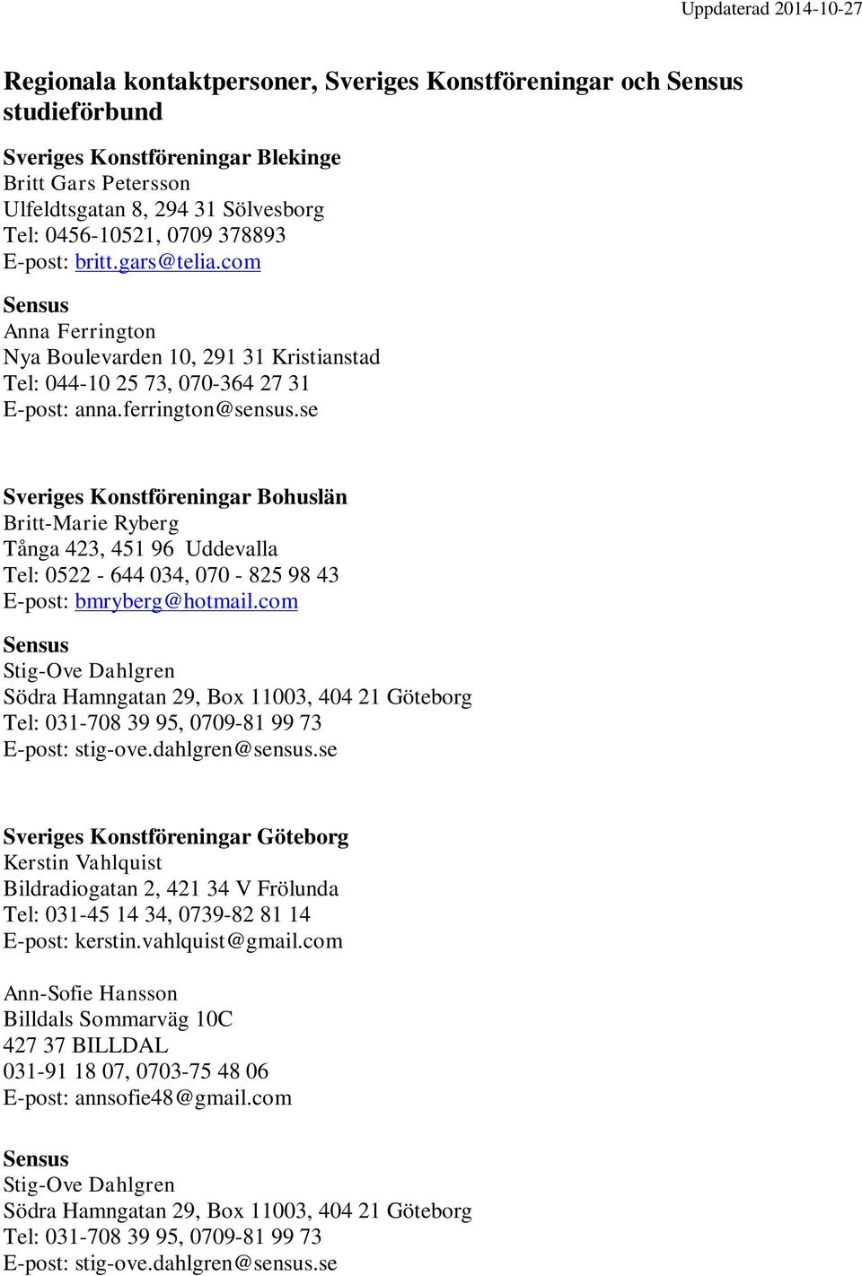 se Sveriges Konstföreningar Bohuslän Britt-Marie Ryberg Tånga 423, 451 96 Uddevalla Tel: 0522-644 034, 070-825 98 43 E-post: bmryberg@hotmail.