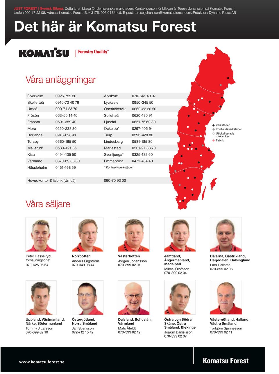 Prduktion: Dynamo Press AB Det här är Komatsu Forest Våra anläggningar Överkalix 0926-759 50 Älvsbyn* 070-641 43 07 Skellefteå 0910-73 40 79 Lycksele 0950-345 50 Umeå 090-71 23 70 Örnsköldsvik