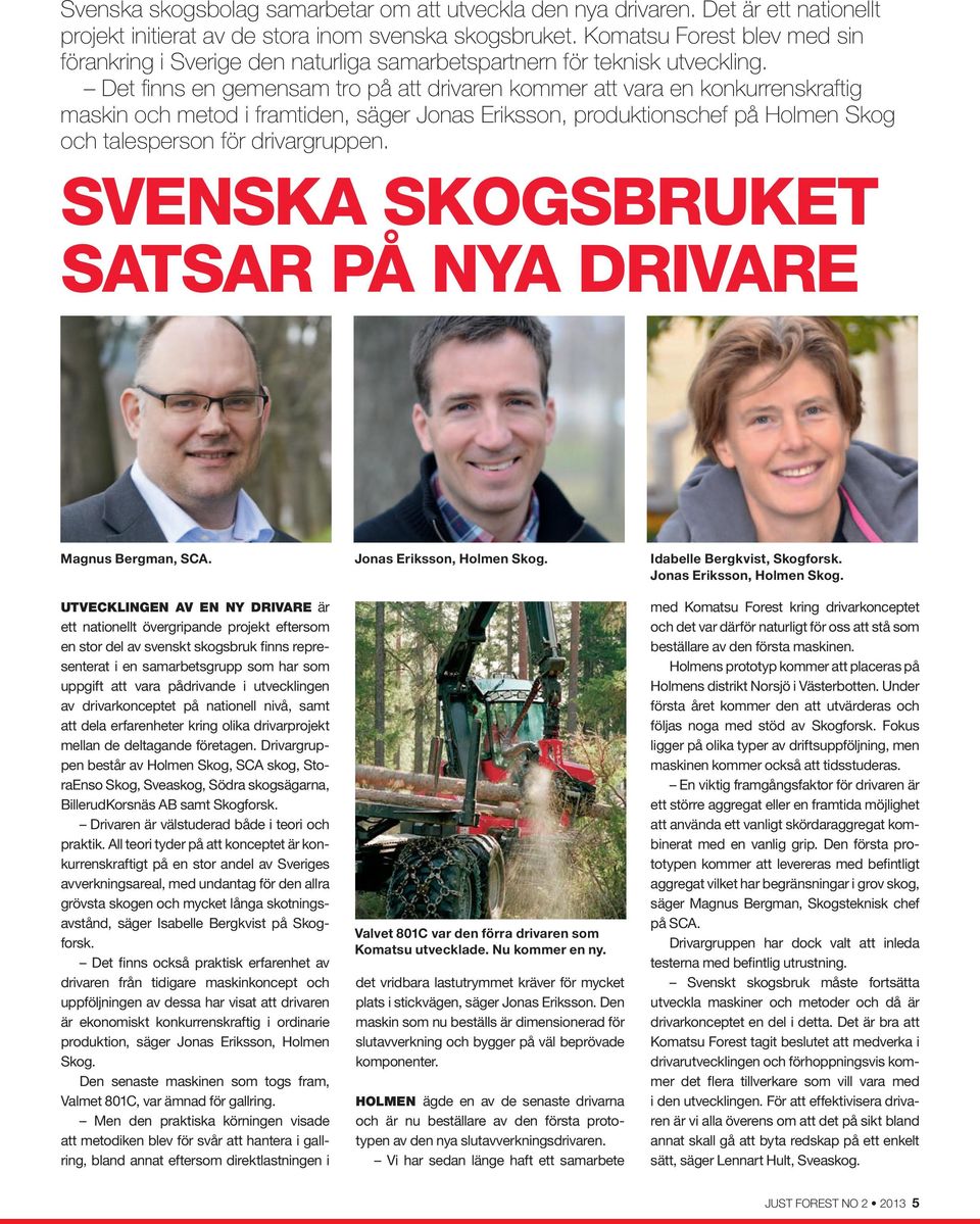 Det finns en gemensam tro på att drivaren kommer att vara en konkurrenskraftig maskin och metod i framtiden, säger Jonas Eriksson, produktionschef på Holmen Skog och talesperson för drivargruppen.