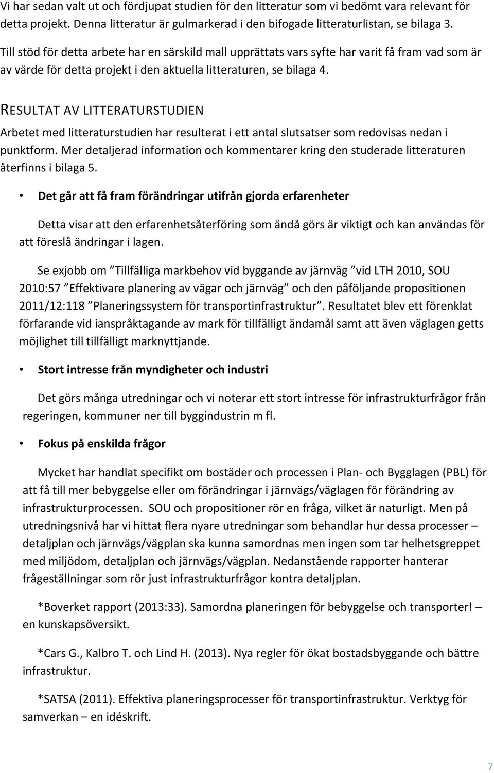RESULTAT AV LITTERATURSTUDIEN Arbetet med litteraturstudien har resulterat i ett antal slutsatser som redovisas nedan i punktform.