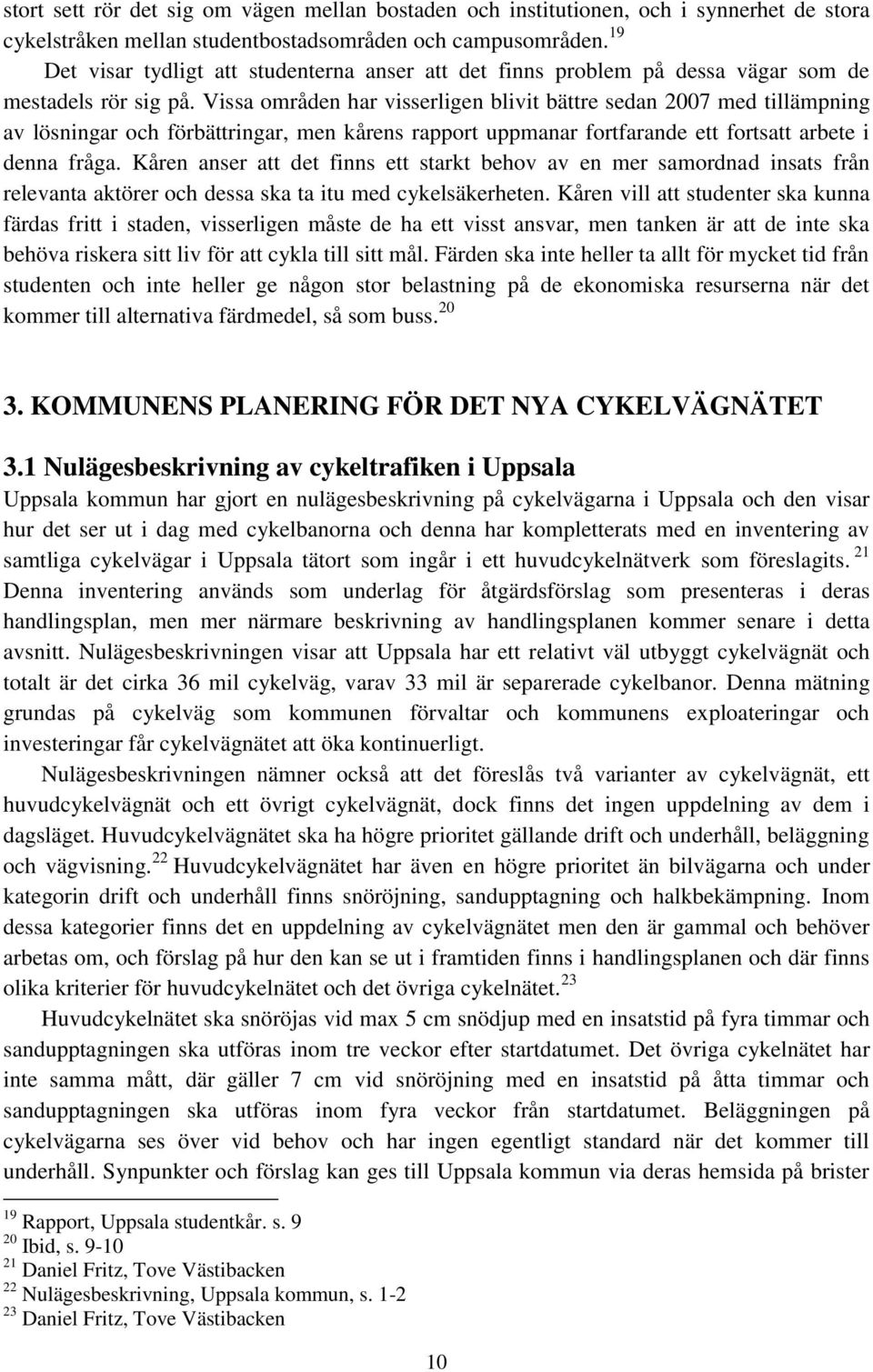 Vissa områden har visserligen blivit bättre sedan 2007 med tillämpning av lösningar och förbättringar, men kårens rapport uppmanar fortfarande ett fortsatt arbete i denna fråga.