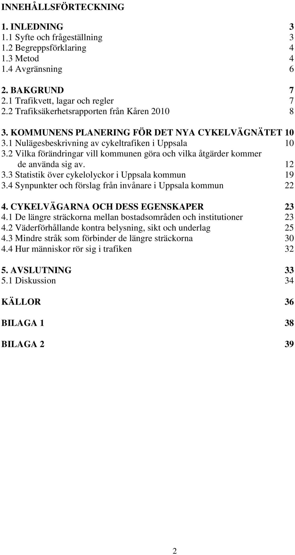 2 Vilka förändringar vill kommunen göra och vilka åtgärder kommer de använda sig av. 12 3.3 Statistik över cykelolyckor i Uppsala kommun 19 3.