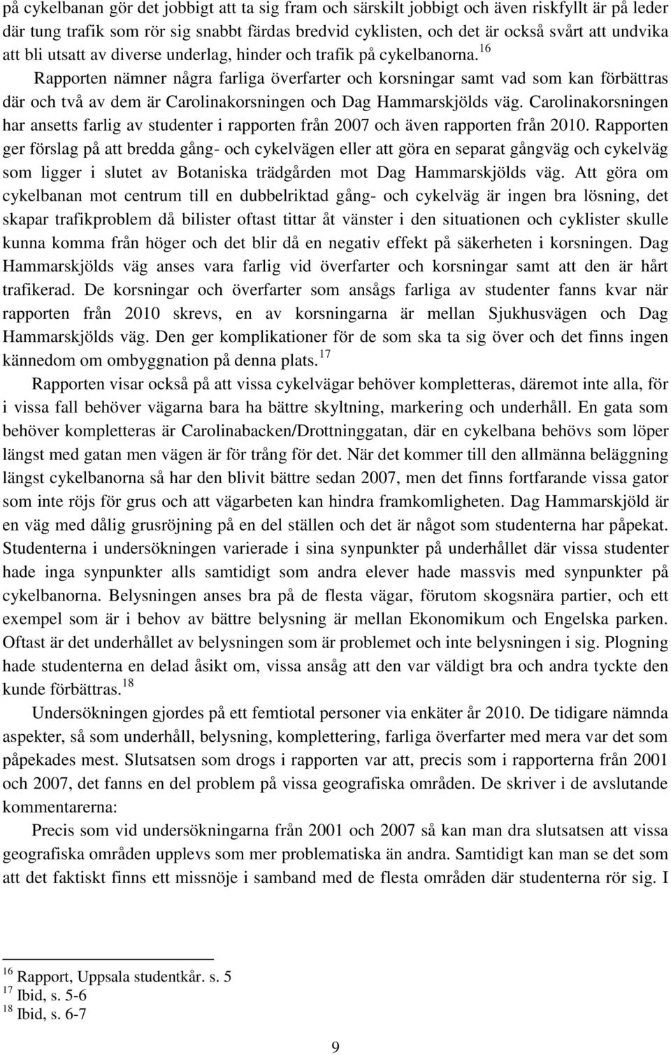 16 Rapporten nämner några farliga överfarter och korsningar samt vad som kan förbättras där och två av dem är Carolinakorsningen och Dag Hammarskjölds väg.