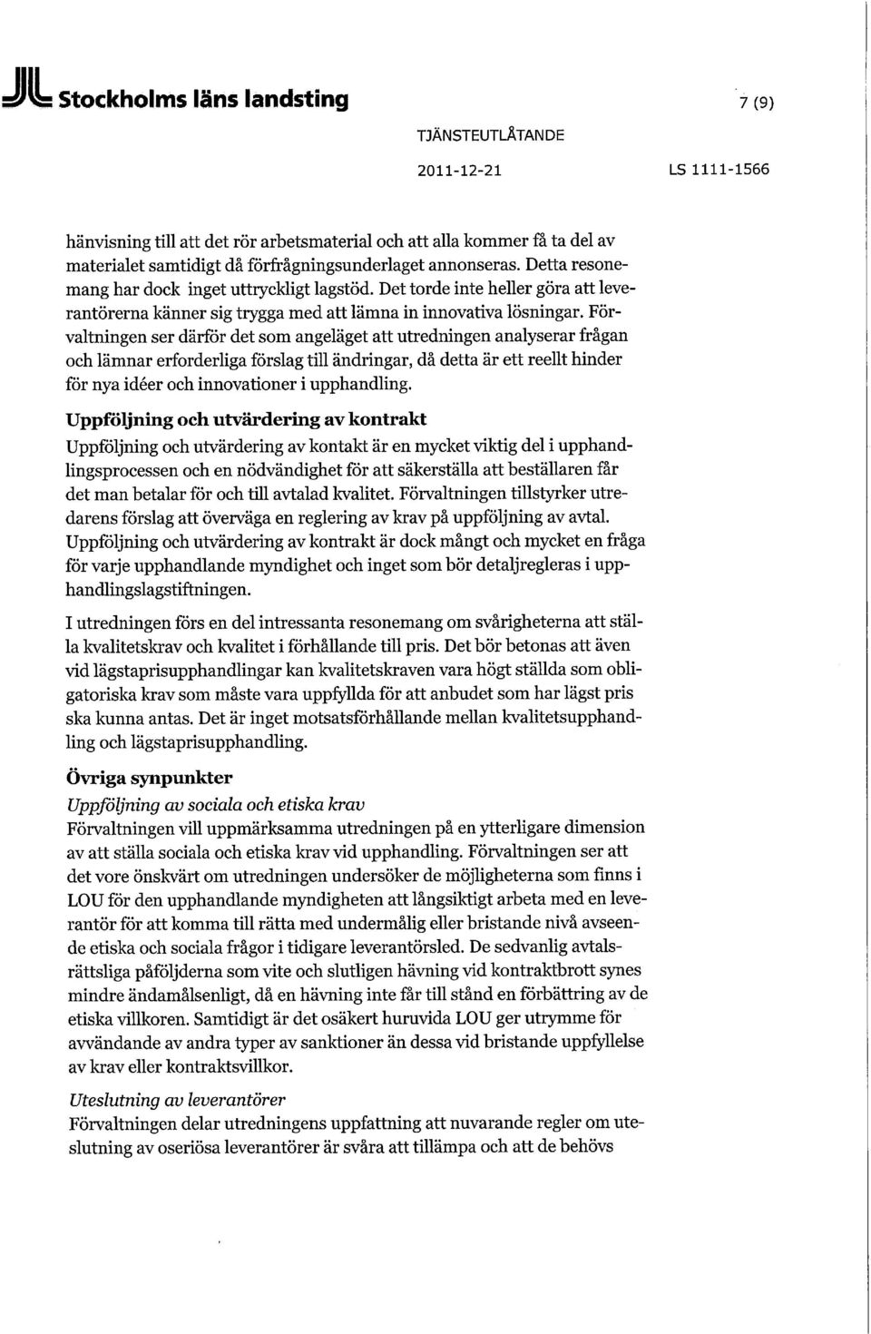 Förvaltningen ser därför det som angeläget att utredningen analyserar frågan och lämnar erforderliga förslag till ändringar, då detta är ett reellt hinder för nya idéer och innovationer i upphandling.