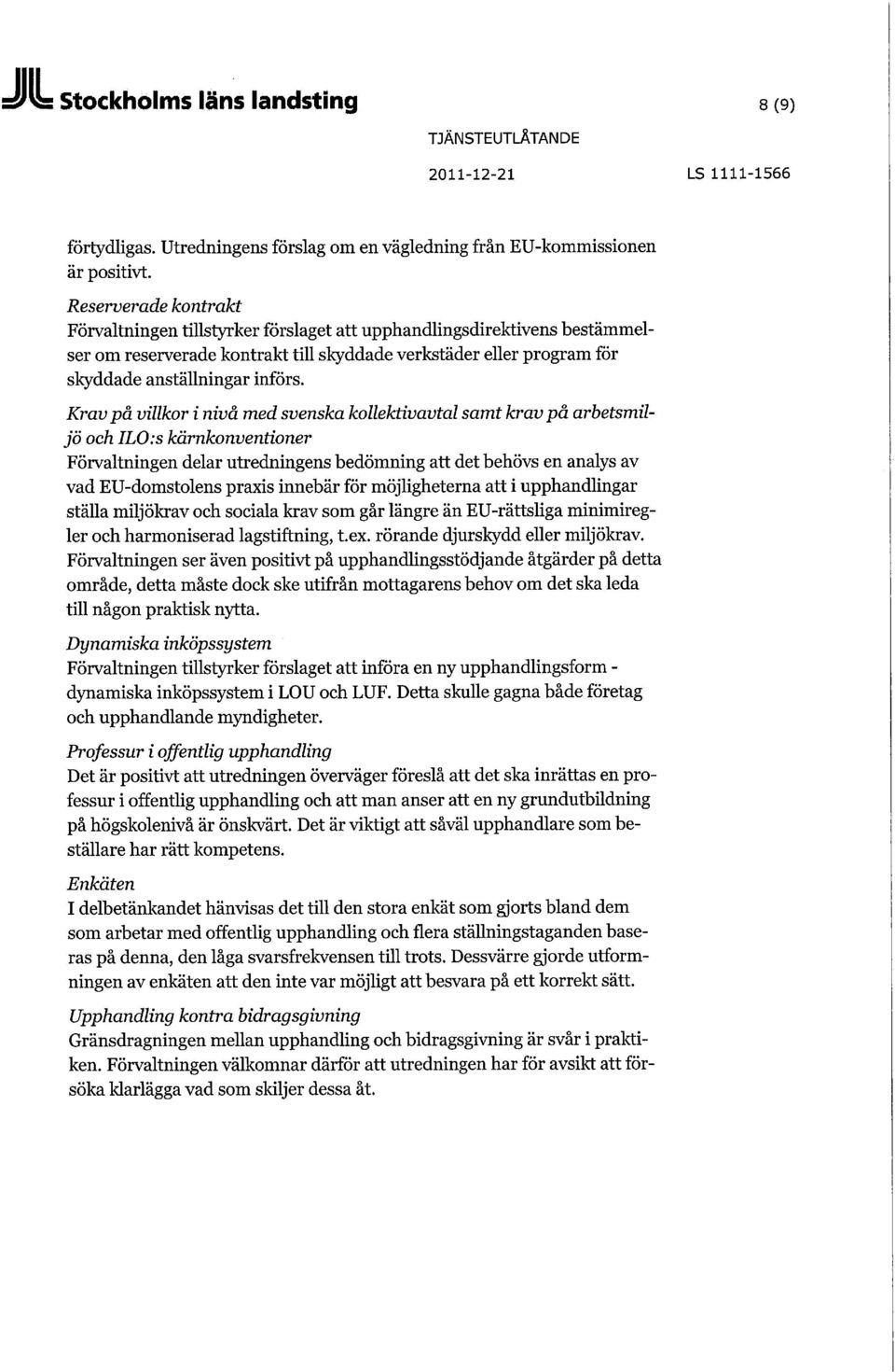 Krav på villkor i nivå med svenska kollektivavtal samt krav på arbetsmiljö och ILO:s kärnkonventioner Förvaltningen delar utredningens bedömning att det behövs en analys av vad EU-domstolens praxis