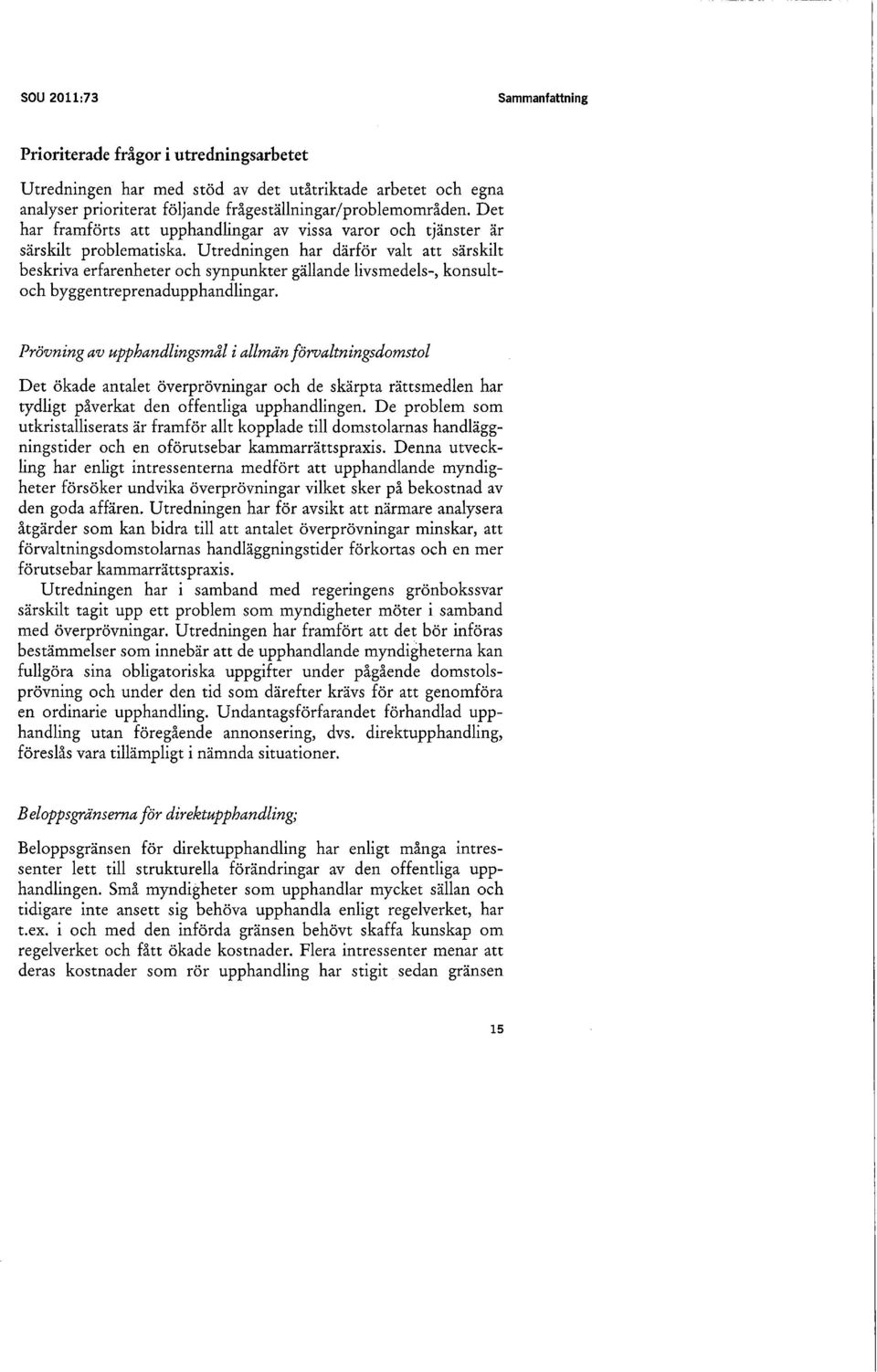 Utredningen har därför valt att särskilt beskriva erfarenheter och synpunkter gällande livsmedels-, konsultoch byggentreprenadupphandlingar.