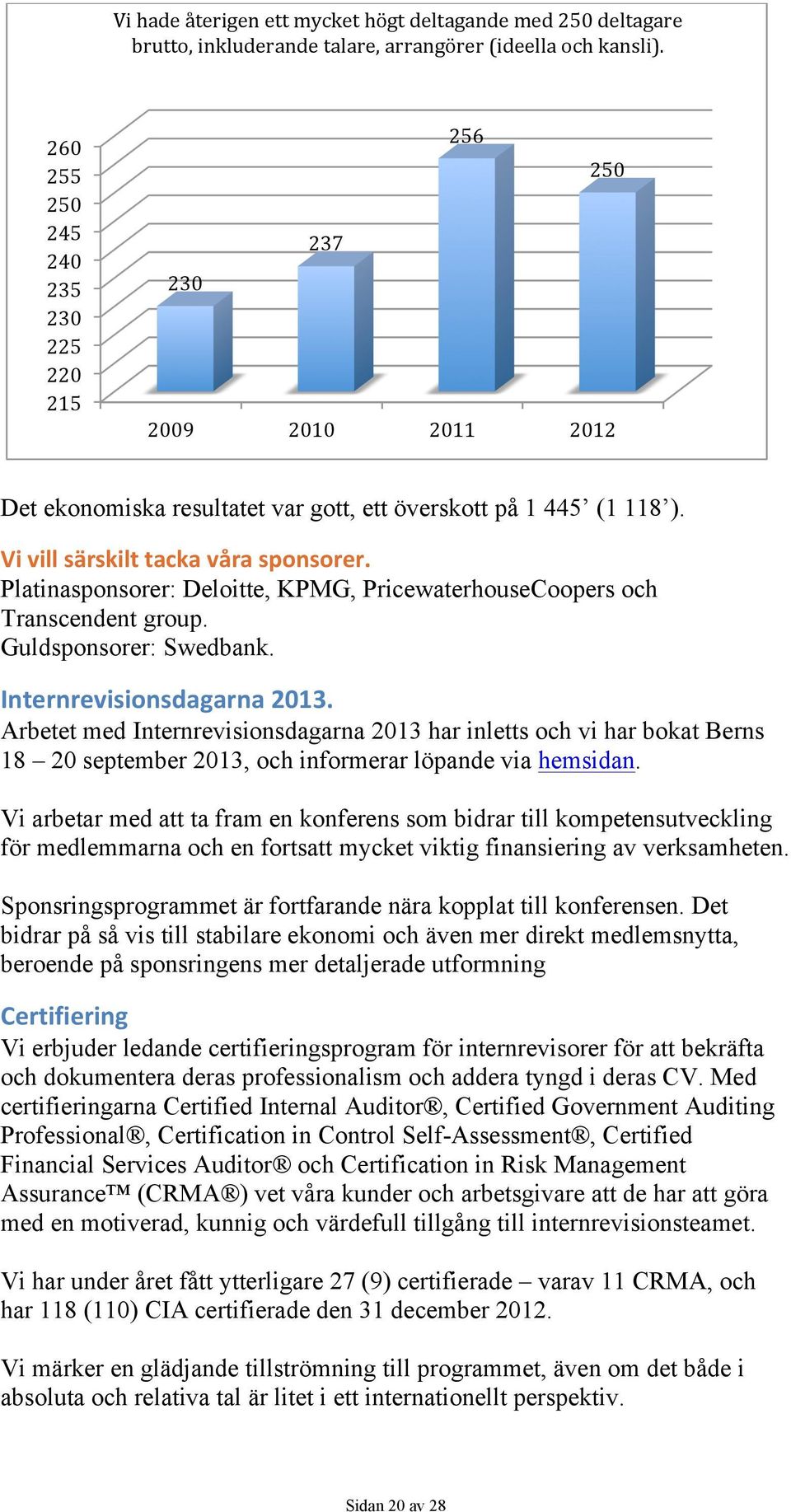 Platinasponsorer: Deloitte, KPMG, PricewaterhouseCoopers och Transcendent group. Guldsponsorer: Swedbank. Internrevisionsdagarna 2013.