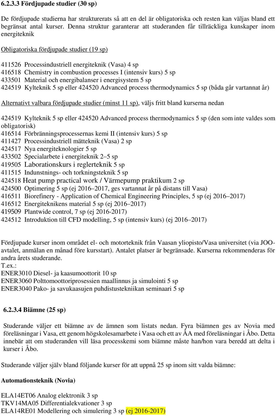 combustion processes I (intensiv kurs) 5 sp 433501 Material och energibalanser i energisystem 5 sp 424519 Kylteknik 5 sp eller 424520 Advanced process thermodynamics 5 sp (båda går vartannat år)