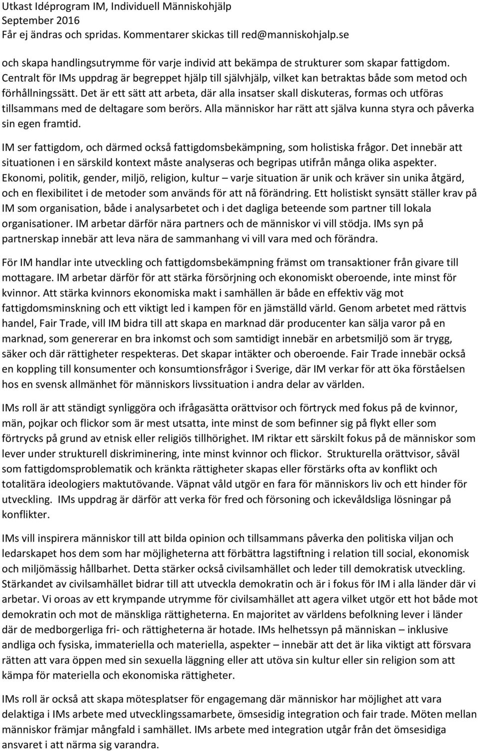 Det är ett sätt att arbeta, där alla insatser skall diskuteras, formas och utföras tillsammans med de deltagare som berörs. Alla människor har rätt att själva kunna styra och påverka sin egen framtid.