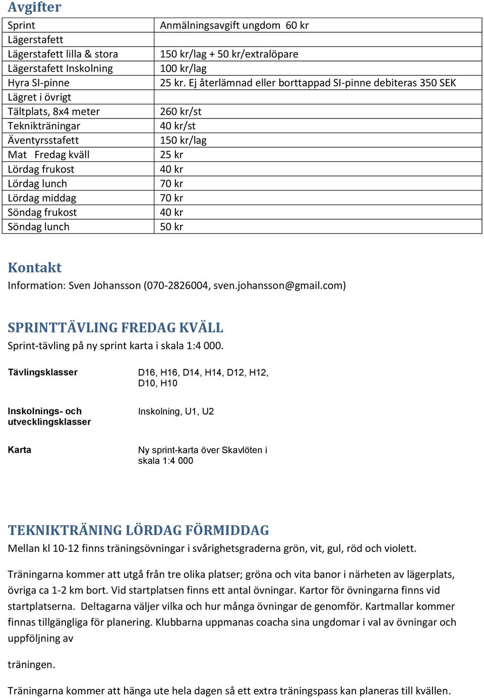 Ej återlämnad eller borttappad SI-pinne debiteras 350 SEK 260 kr/st 40 kr/st 150 kr/lag 25 kr 40 kr 70 kr 70 kr 40 kr 50 kr Kontakt Information: Sven Johansson (070-2826004, sven.johansson@gmail.