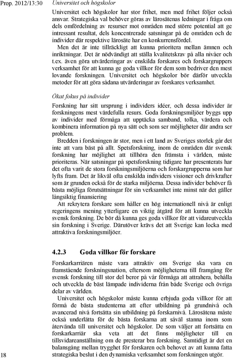 områden och de individer där respektive lärosäte har en konkurrensfördel. Men det är inte tillräckligt att kunna prioritera mellan ämnen och inriktningar.