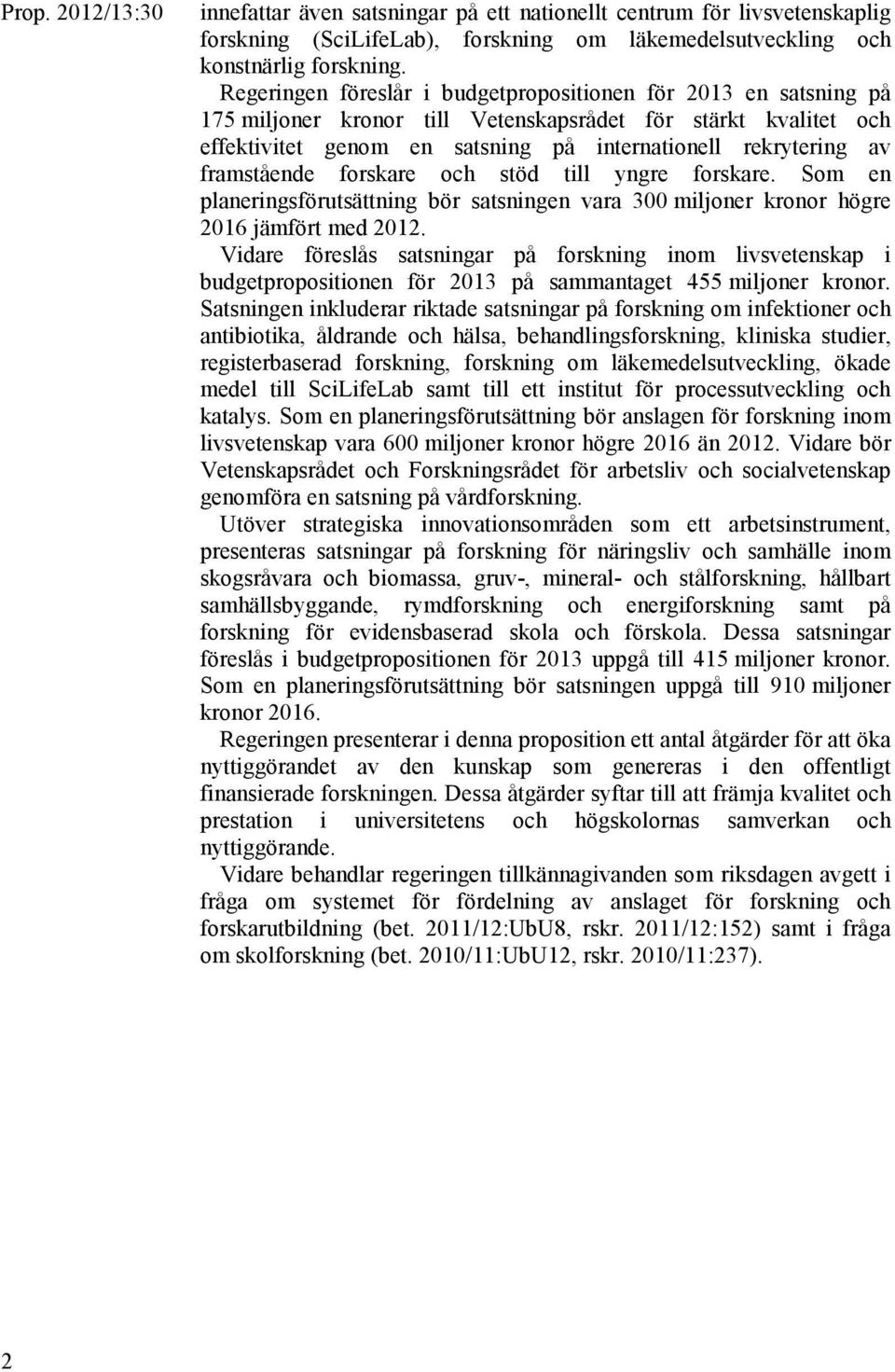 framstående forskare och stöd till yngre forskare. Som en planeringsförutsättning bör satsningen vara 300 miljoner kronor högre 2016 jämfört med 2012.