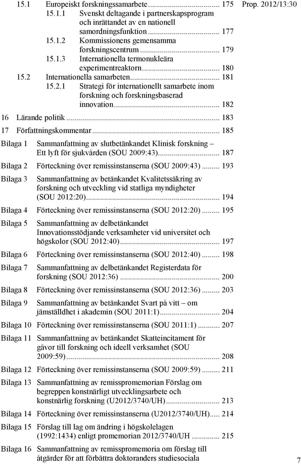 .. 182 16 Lärande politik... 183 17 Författningskommentar... 185 Bilaga 1 Sammanfattning av slutbetänkandet Klinisk forskning Ett lyft för sjukvården (SOU 2009:43).