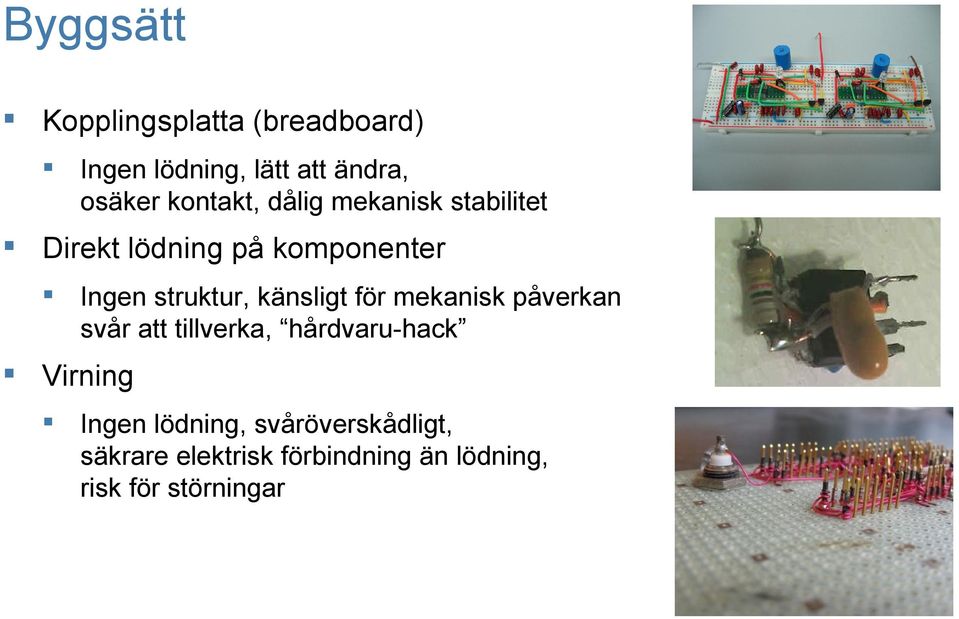 känsligt för mekanisk påverkan svår att tillverka, hårdvaru-hack Virning Ingen