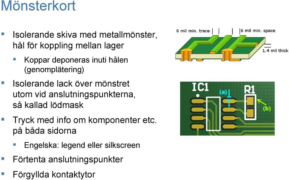 anslutningspunkterna, så kallad lödmask Tryck med info om komponenter etc.