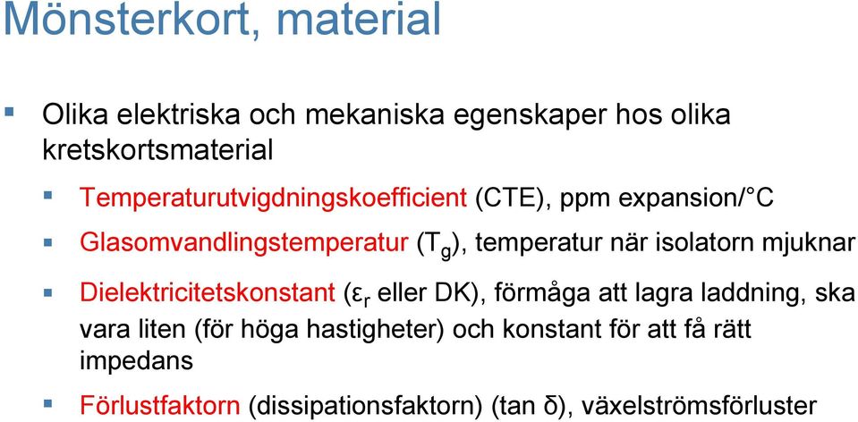 isolatorn mjuknar Dielektricitetskonstant (εr eller DK), förmåga att lagra laddning, ska vara liten (för