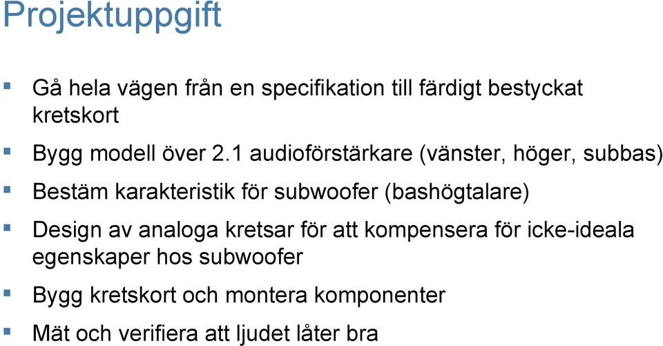 1 audioförstärkare (vänster, höger, subbas) Bestäm karakteristik för subwoofer