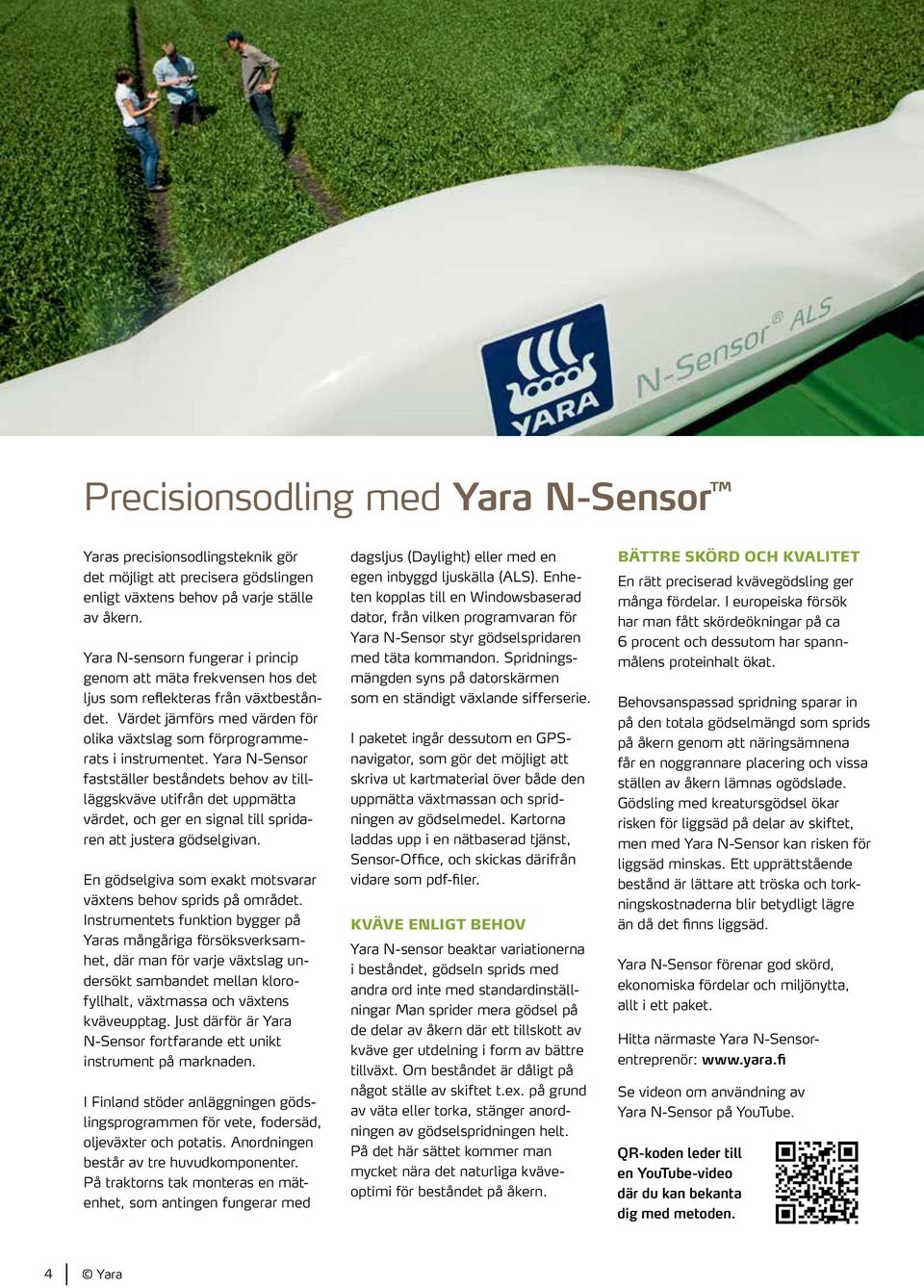 Yara N-Sensor fastställer beståndets behov av tillläggskväve utifrån det uppmätta värdet, och ger en signal till spridaren att justera gödselgivan.