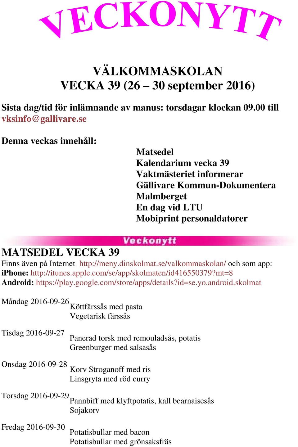 Internet http://meny.dinskolmat.se/valkommaskolan/ och som app: iphone: http://itunes.apple.com/se/app/skolmaten/id416550379?mt=8 Android: https://play.google.com/store/apps/details?id=se.yo.android.