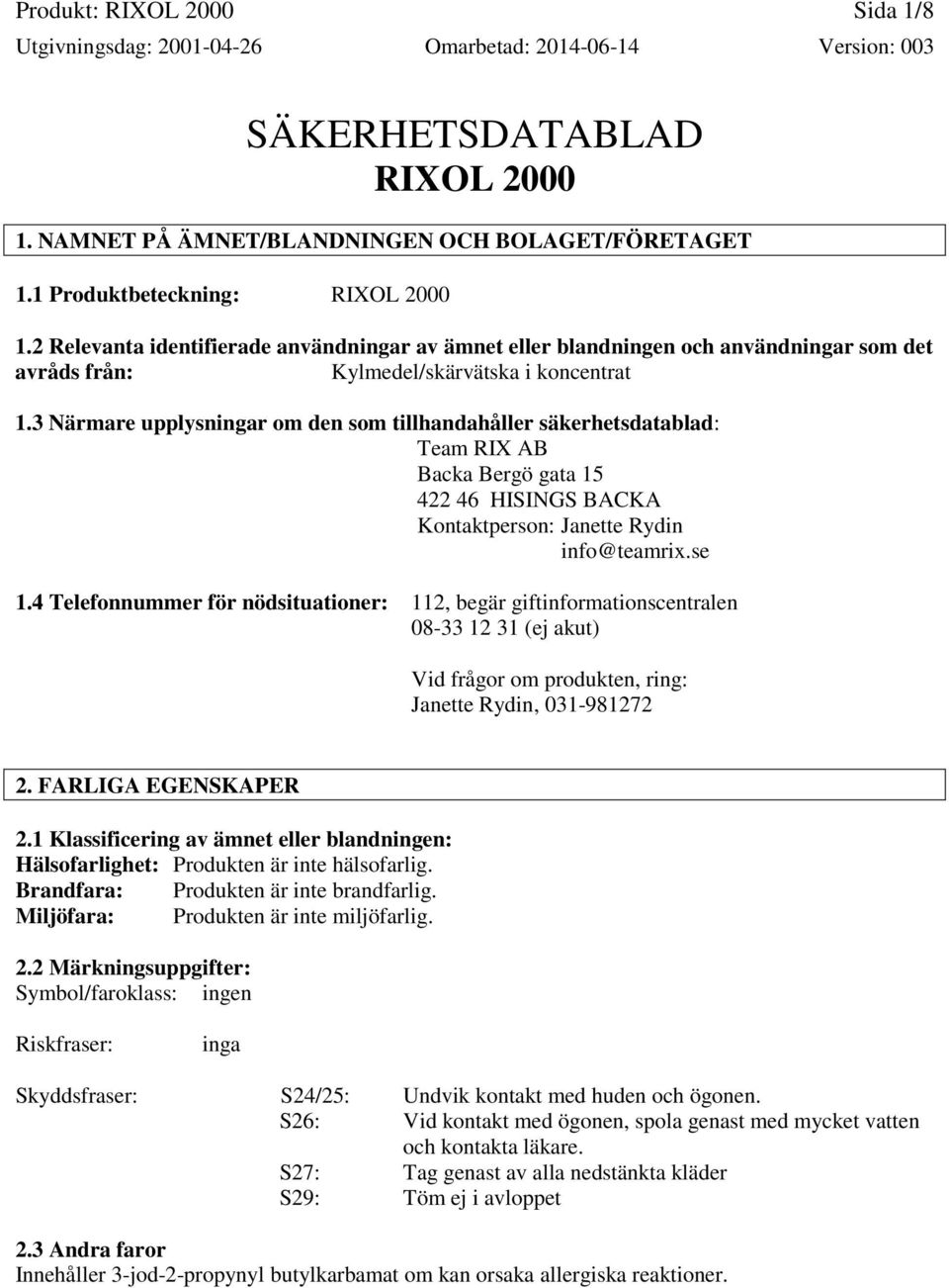 3 Närmare upplysningar om den som tillhandahåller säkerhetsdatablad: Team RIX AB Backa Bergö gata 15 422 46 HISINGS BACKA Kontaktperson: Janette Rydin info@teamrix.se 1.