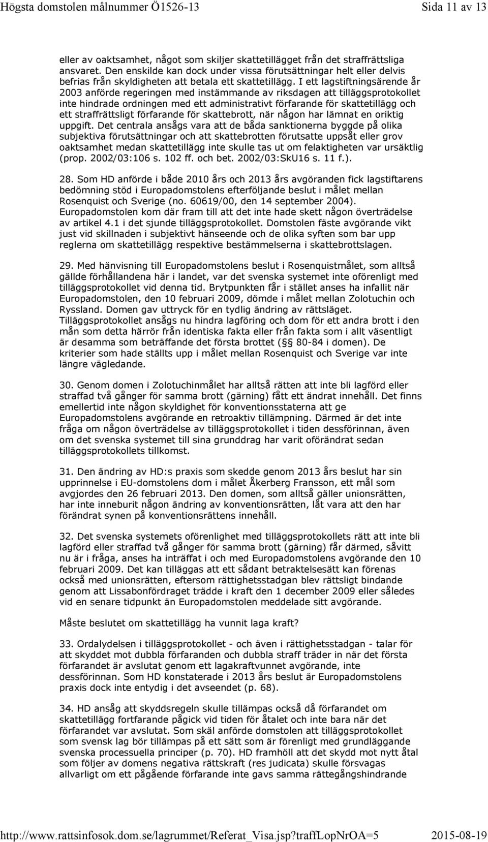 I ett lagstiftningsärende år 2003 anförde regeringen med instämmande av riksdagen att tilläggsprotokollet inte hindrade ordningen med ett administrativt förfarande för skattetillägg och ett