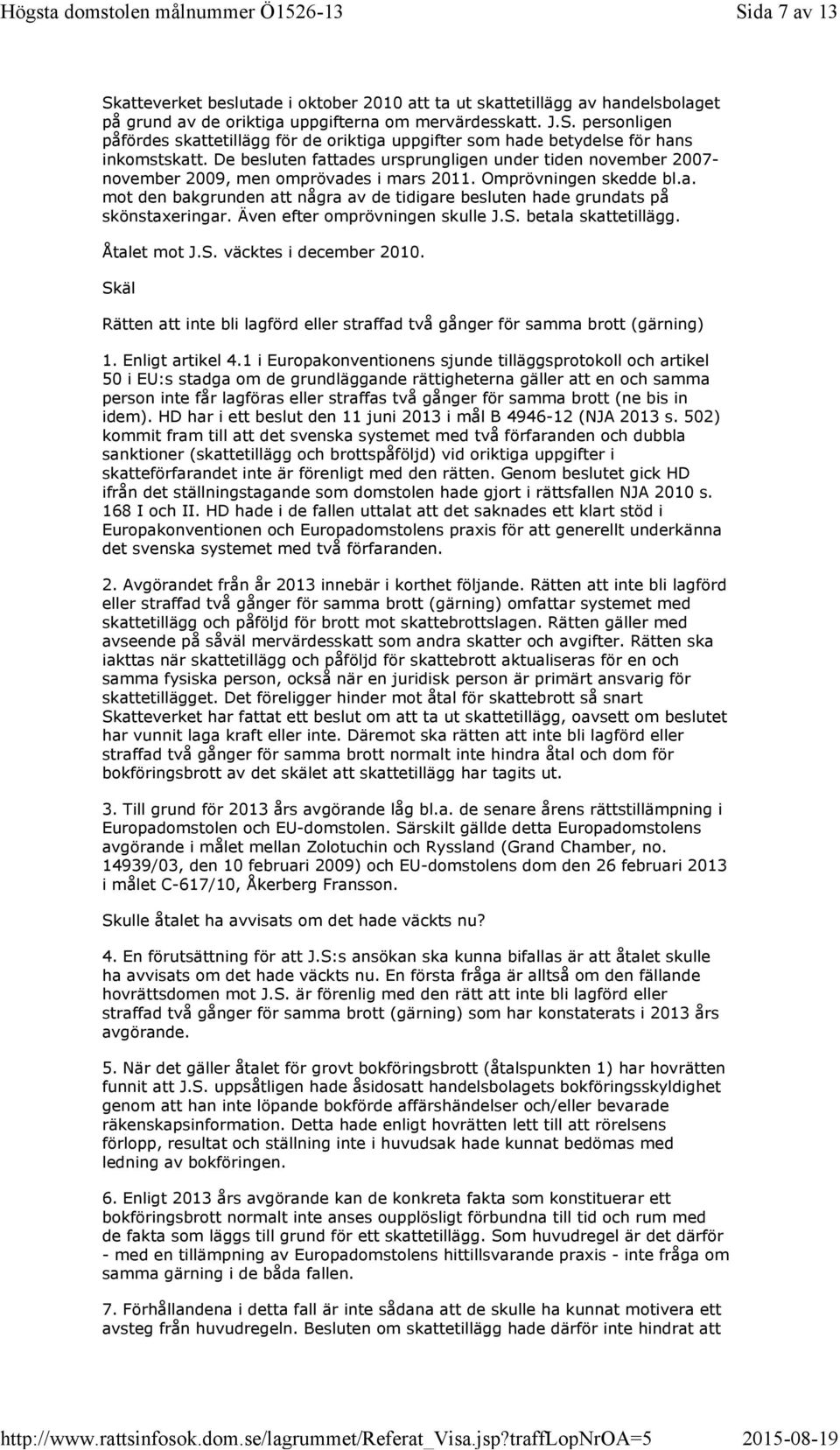 Även efter omprövningen skulle J.S. betala skattetillägg. Åtalet mot J.S. väcktes i december 2010. Skäl Rätten att inte bli lagförd eller straffad två gånger för samma brott (gärning) 1.