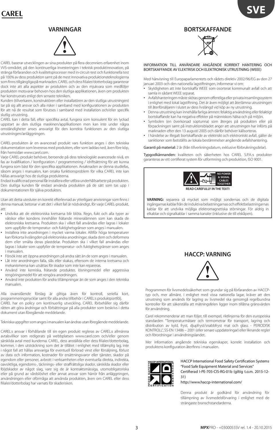 CAREL och dess filialer/doerbolag garanerar dock ine a alla aspeker av produken och av den mjukvara som medföljer produken mosvarar behoven hos den sluliga applikaionen, även om produken har