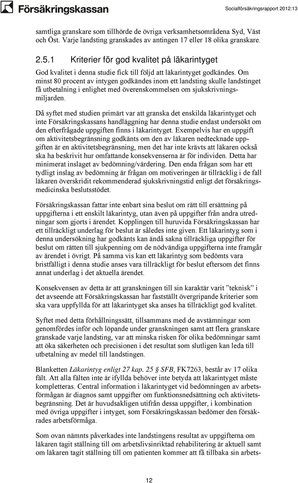 Om minst 80 procent av intygen godkändes inom ett landsting skulle landstinget få utbetalning i enlighet med överenskommelsen om sjukskrivningsmiljarden.
