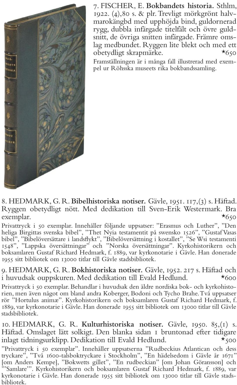 Ryggen lite blekt och med ett obetydligt skrapmärke. *650 Framställningen är i många fall illustrerad med exempel ur Röhsska museets rika bokbandssamling. 8. HEDMARK, G. R. Bibelhistoriska notiser.