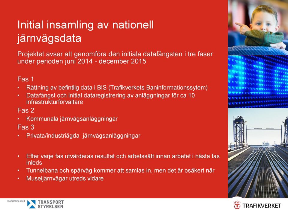 för ca 10 infrastrukturförvaltare Fas 2 Kommunala järnvägsanläggningar Fas 3 Privata/industriägda järnvägsanläggningar Efter varje fas utvärderas