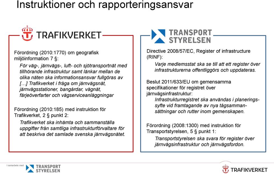 instruktion för Trafikverket, 2 punkt 2: Trafikverket ska inhämta och sammanställa uppgifter från samtliga infrastrukturförvaltare för att beskriva det samlade svenska järnvägsnätet.