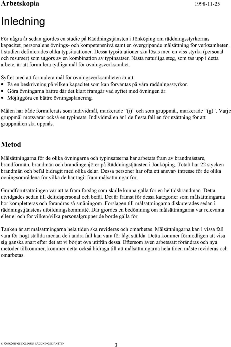 Nästa naturliga steg, som tas upp i detta arbete, är att formulera tydliga mål för övningsverksamhet.