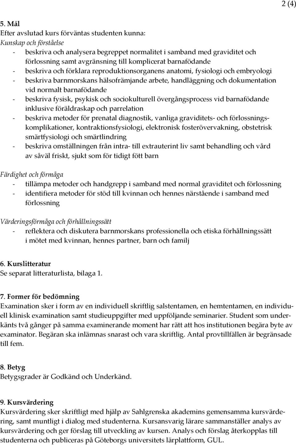 barnafödande - beskriva och förklara reproduktionsorganens anatomi, fysiologi och embryologi - beskriva barnmorskans hälsofrämjande arbete, handläggning och dokumentation vid normalt barnafödande -