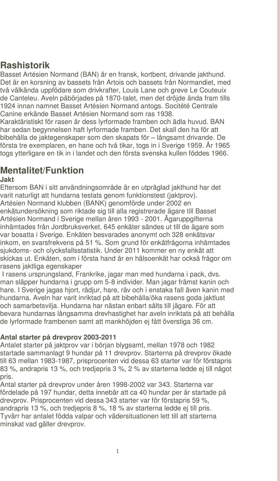 Aveln påbörjades på 1870-talet, men det dröjde ända fram tills 1924 innan namnet Basset Artésien Normand antogs. Socitété Centrale Canine erkände Basset Artésien Normand som ras 1938.