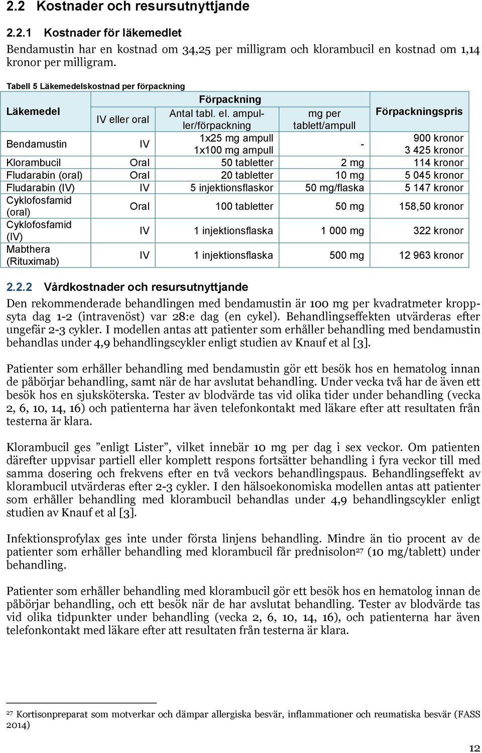ampuller/förpackning tablett/ampull mg per Förpackningspris IV eller oral Bendamustin IV 1x25 mg ampull 900 kronor - 1x100 mg ampull 3 425 kronor Klorambucil Oral 50 tabletter 2 mg 114 kronor